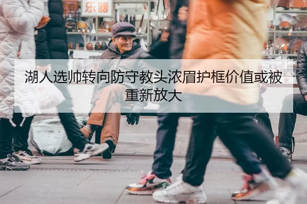 湖人选帅转向防守教头浓眉护框价值或被重新放大