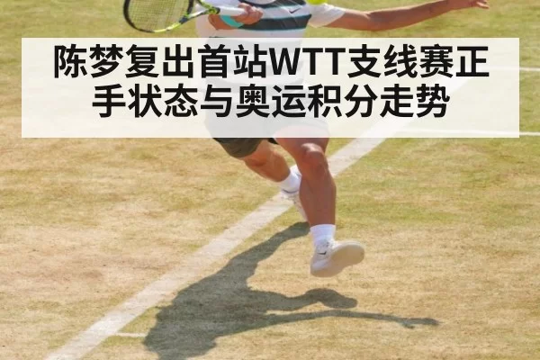 陈梦复出首站WTT支线赛正手状态与奥运积分走势