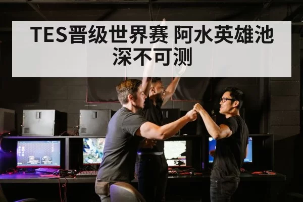 TES晋级世界赛 阿水英雄池深不可测